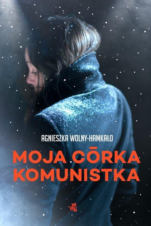 

Moja córka komunistka Agnieszka Wolny-Hamkało