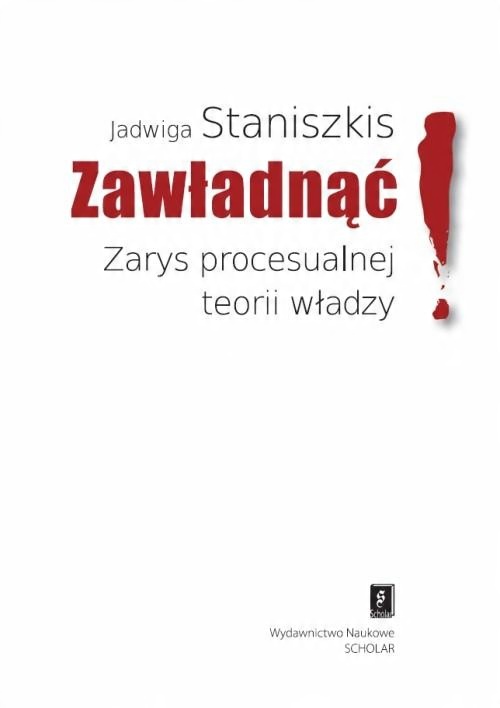 

Zawładnąć Zarys procesualnej teorii Staniszkis