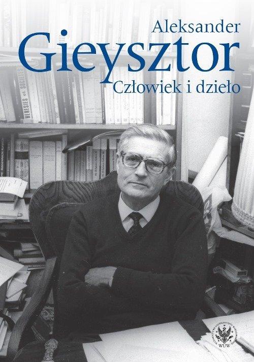 

Aleksander Gieysztor. Człowiek i dzieło