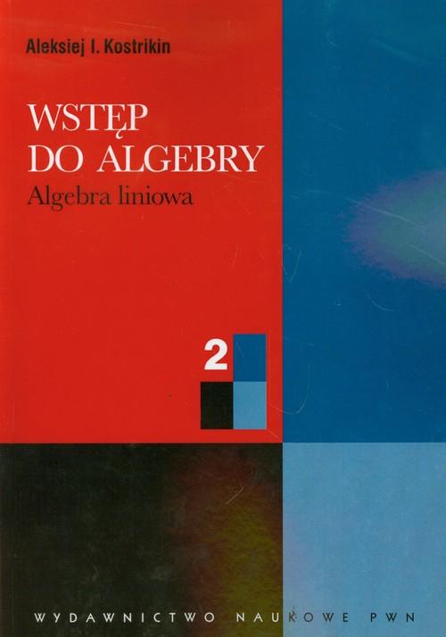 

Wstęp do algebry 2 Algebra liniowa A. I. Kostrikin