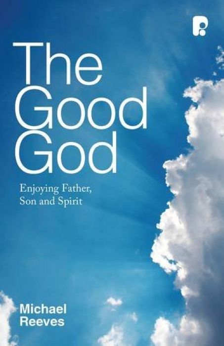 Michael Reeves The Good God Enjoying Father, Son a