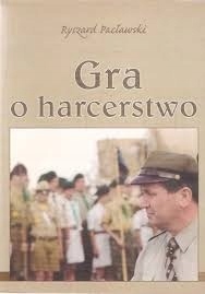 Ryszard Pacławski - Gra o harcerstwo