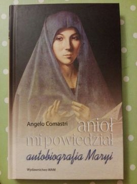 Anioł mi powiedział. Autobiografia Maryi. A.Comast