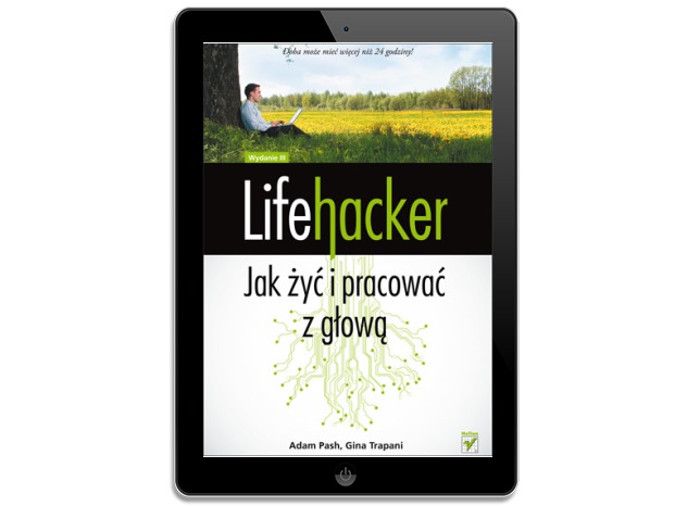 Lifehacker. Jak żyć i pracować z głową Wydanie III