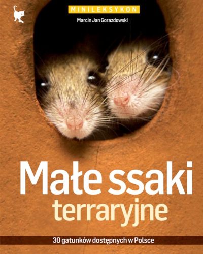 MAŁE SSAKI TERRARYJNE. 30 gatunków dostępnych w PL