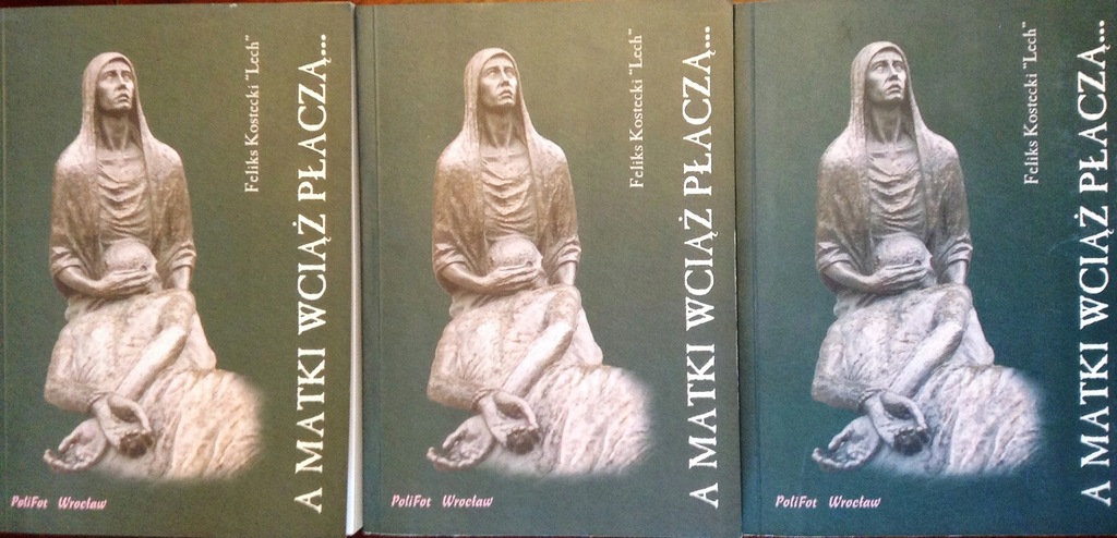 A matki wciąż płaczą ...Feliks Kostecki Lech