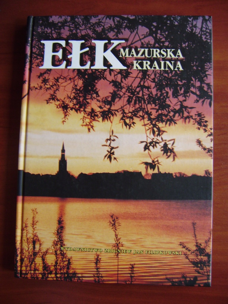 Ełk mazurska kraina. Album: tekst i fotografie