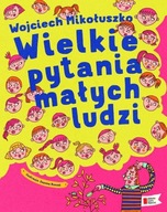 Wielkie pytania małych ludzi WOJCIECH MIKOŁUSZKO