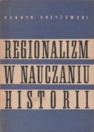 REGIONALIZM W NAUCZANIU HISTORII Henryk Krzyżewski