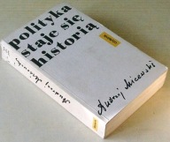 POLITYKA STAJE SIĘ HISTORIĄ Andrzej Micewski
