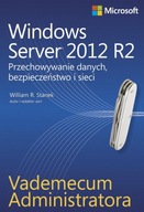 Vademecum administratora Windows Server 2012 R2 Przechowywanie danych, bezpieczeństwo i sieci William Stanek