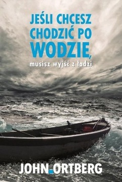 Jeśli chcesz chodzić po wodzie musisz wyjść z łodzi John Ortberg