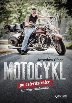 Motocykl po czterdziestce zamiast kochanki Jarosław Gibas