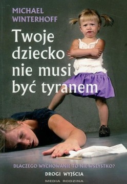 Twoje dziecko nie musi być tyranem Michael Winterhoff