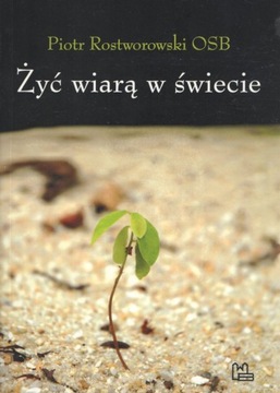 Żyć wiarą w świecie Piotr Rostworowski OSB Tyniec