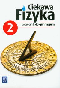 Ciekawa fizyka 2. Podręcznik dla gimnazjum