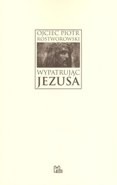Wypatrując Jezusa o. Piotr Rostworowski Tyniec
