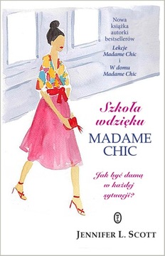 SZKOŁA WDZIĘKU MADAME CHIC JAK BYĆ DAMĄ W KAŻDEJ SYTUACJI