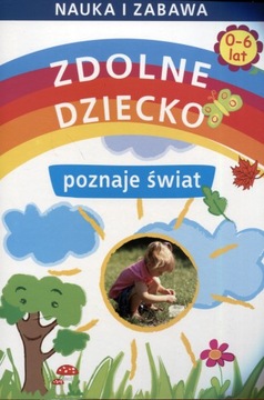 Zdolne dziecko poznaje świat 0-6 lat Praca zbiorowa