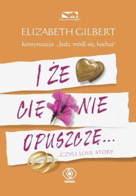 I że Cię nie opuszczę... Elizabeth Gilbert