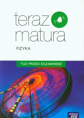Teraz matura Fizyka Tuż przed egzaminem NOWA ERA