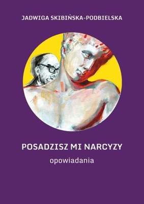 Posadzisz mi narcyzy. Opowiadania (Jadwiga Skibińska-Podbielska)