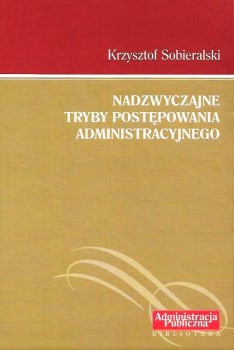 NADZWYCZAJNE TRYBY POSTĘPOWANIA ADMINISTRACYJNEGO Krzysztof SOBIERALSKI