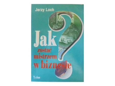 Zdjęcie oferty: Jerzy Loch - Jak zostać mistrzem w biznesie