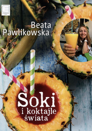 Zdjęcie oferty: Soki i koktajle świata Beata Pawlikowska ponad 70 przepisów